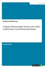 Caligula. Wahnsinniger Tyrann oder Opfer tendenzioeser Geschichtsschreibung? af Katharina Markmann