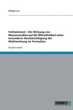Politainment - Die Wirkung von Massenmedien auf die OEffentlichkeit unter besonderer Berucksichtigung der Wahlwerbung im Fernsehen af Philipp Lurz