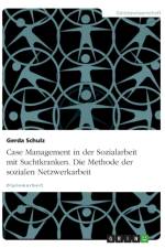 Case Management in der Sozialarbeit mit Suchtkranken. Die Methode der sozialen Netzwerkarbeit af Gerda Schulz