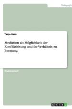 Mediation als Moeglichkeit der Konfliktloesung und ihr Verhaltnis zu Beratung af Tanja Horn