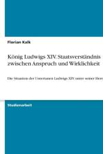 Koenig Ludwigs XIV. Staatsverstandnis zwischen Anspruch und Wirklichkeit af Florian Kalk