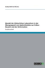 Wandel der kloesterlichen Lebensform in der UEbergangszeit vom Spatmittelalter zur Fruhen Neuzeit und der Reformation af Andrej Wolf De Oliveira