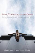 Love, Violence, and the Cross af Gregory Anderson Love