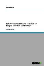 Selbstreferenzialitat und Serialitat am Beispiel von Sex and the City af Monta Alaine