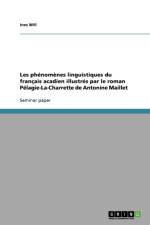Les phenomenes linguistiques du francais acadien illustres par le roman Pelagie-La-Charrette de Antonine Maillet af Ines Will