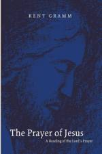 The Prayer of Jesus af Dr Kent Gramm