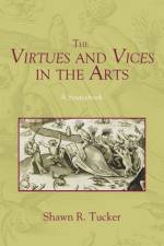 The Virtues and Vices in the Arts af Shawn R Tucker