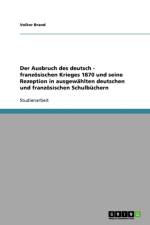 Ausbruch des deutsch - franzoesischen Krieges 1870 und seine Rezeption in ausgewahlten deutschen und franzoesischen Schulbuchern af Volker Brand