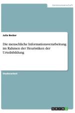 Die menschliche Informationsverarbeitung im Rahmen der Heuristiken der Urteilsbildung af Julia Becker