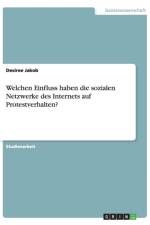 Welchen Einfluss haben die sozialen Netzwerke des Internets auf Protestverhalten? af Desiree Jakob