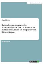 Rationalisierungsprozesse im Konsumverhalten. Vom bedienten zum handelnden Kunden am Beispiel zweier Backereiketten af Maja Buttner