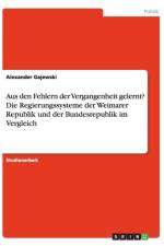 Aus den Fehlern der Vergangenheit gelernt? Die Regierungssysteme der Weimarer Republik und der Bundesrepublik im Vergleich af Alexander Gajewski