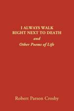 I Always Walk Right Next to Death af Robert P Crosby