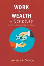 Work and Wealth in Scripture af Lawrence A Clayton