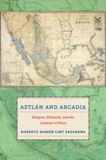 Aztlan and Arcadia af Roberto Ramon Lint Sagarena