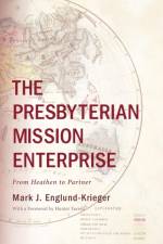 The Presbyterian Mission Enterprise af Mark J Englund-Krieger