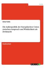 Au enpolitik Der Europ ischen Union Zwischen Anspruch Und Wirklichkeit ALS Zivilmacht af Anna Fuchs