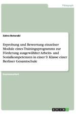Erprobung und Bewertung einzelner Module eines Trainingsprogramms zur Foerderung ausgewahlter Arbeits- und Sozialkompetenzen in einer 9. Klasse einer Berliner Gesamtschule af Zahra Botorabi