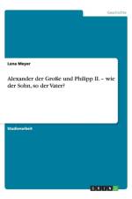 Alexander Der Gro e Und Philipp II. - Wie Der Sohn, So Der Vater? af Lena Meyer