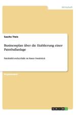Businessplan ber Die Etablierung Einer Paintballanlage af Sascha Theis