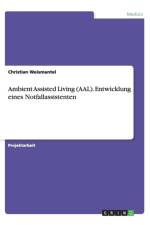 Ambient Assisted Living (Aal). Entwicklung Eines Notfallassistenten af Christian Weismantel