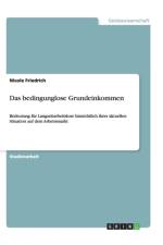 Bedingunglose Grundeinkommen. Bedeutung F r Langzeitarbeitslose in Ihrer Aktuellen Situation Auf Dem Arbeitsmarkt af Nicole Friedrich