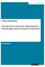 Theodor Herzl und seine diplomatischen Bemuhungen um ein deutsches Protektorat af Andreas Schellenberg