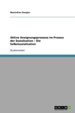 Aktive Aneignungsprozesse Im Prozess Der Sozialisation - Die Selbstsozialisation af Maximilian Stangier