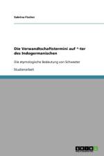 Verwandtschaftstermini auf *-ter des Indogermanischen af Sabrina Fischer