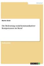 Die Bedeutung Sozial-Kommunikativer Kompetenzen Im Beruf af Martin Stroh