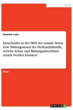 Entscheidet in der BRD der soziale Status bzw. Bildungsstand der Herkunftsfamilie, welche Schul- und Bildungsabschlusse erzielt werden koennen? af Susanne Lossi