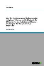 Von der Entstehung und Bedeutung der religioesen Toleranz im Hinblick auf die Effizienz des absolutistischen Staates am Beispiel des Josephinismus 1765-1790 af Tim Altpeter