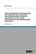 Altern in Deutschland - Eine Kurzanalyse der Problematik des strukturellen Generationenwandels und dessen Auswirkungen auf die soziale Alterssicherung in der Bundesrepublik Deutschland af Robert Fiedler