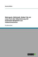 Metropole, Weltstadt, Global City als neue Form der Urbanisierung mit konkreten Beispielen aus Industrienationen af Daniela Müller