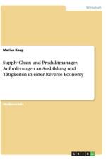 Supply Chain Und Produktmanager. Anforderungen an Ausbildung Und Tatigkeiten in Einer Reverse Economy af Marius Kaup
