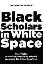 Black Scholars in White Space af Anthony B Bradley