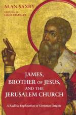 James, Brother of Jesus, and the Jerusalem Church af Alan Saxby
