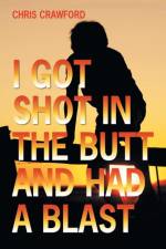 I Got Shot in the Butt and Had a Blast af Chris Crawford