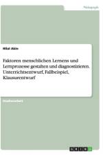 Faktoren menschlichen Lernens und Lernprozesse gestalten und diagnostizieren. Unterrichtsentwurf, Fallbeispiel, Klausurentwurf af Hilal Akin