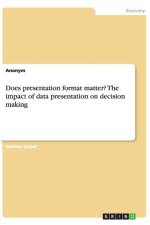 Does presentation format matter? The impact of data presentation on decision making af Anonym