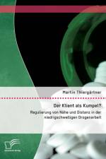Klient als Kumpel? Regulierung von Nahe und Distanz in der niedrigschwelligen Drogenarbeit af Martin Thiergartner