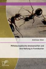 Mitteleuropaische Ameisenarten und ihre Haltung in Formikarien af Andreas Eden