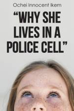Why She Lives in a Police Cell af Ochei Innocent Ikem