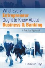 What Every Entrepreneur Ought to Know About Business & Banking af Lim Guan Chye