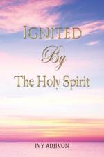 Ignited By The Holy Spirit af Ivy Adjivon