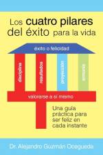 Cuatro Pilares del Exito para la Vida af Dr Alejandro Guzman Ocegueda