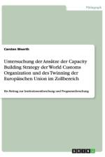Untersuchung der Ansatze der Capacity Building Strategy der World Customs Organization und des Twinning der Europaischen Union im Zollbereich af Carsten Weerth