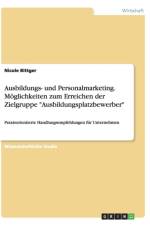 Ausbildungs- und Personalmarketing. Moeglichkeiten zum Erreichen der Zielgruppe Ausbildungsplatzbewerber af Nicole Bittger