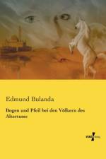 Bogen und Pfeil bei den Voelkern des Altertums af Edmund Bulanda