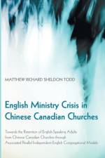 English Ministry Crisis in Chinese Canadian Churches af Matthew Richard Sheldon Todd
